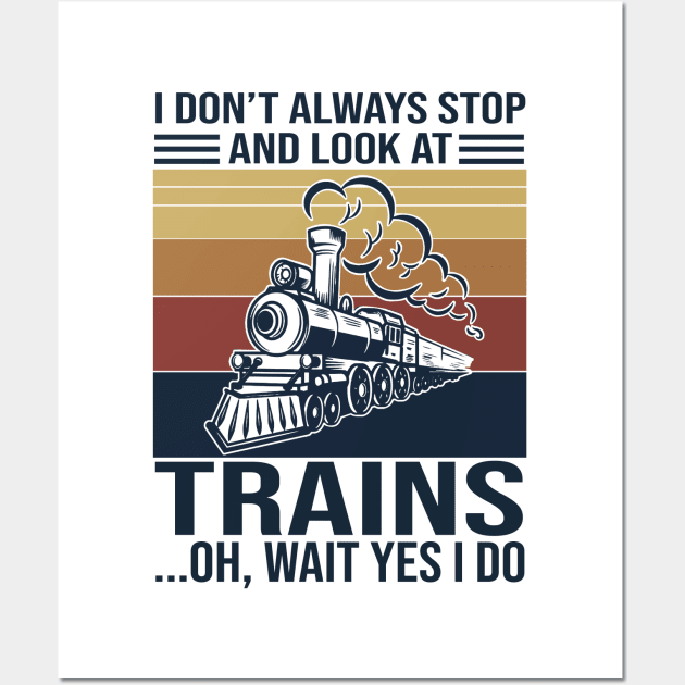 I Don't Always Stop And Look At Trains Oh Wait Yes I Do Wall Art by Phylis Lynn Spencer